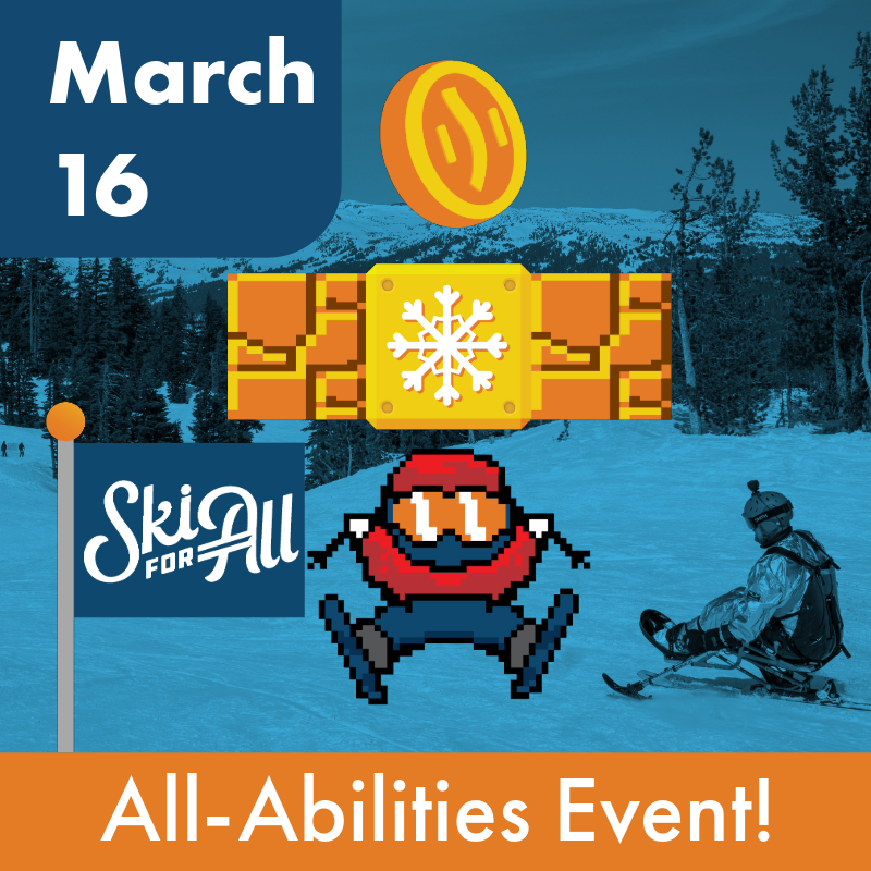 Text: March 16, All-abilities event! Image: 8-bit style skier jumping up with a blue flag labeled "Ski for All" beside him. Background image is tinted blue of a sit-skier going down the slope.