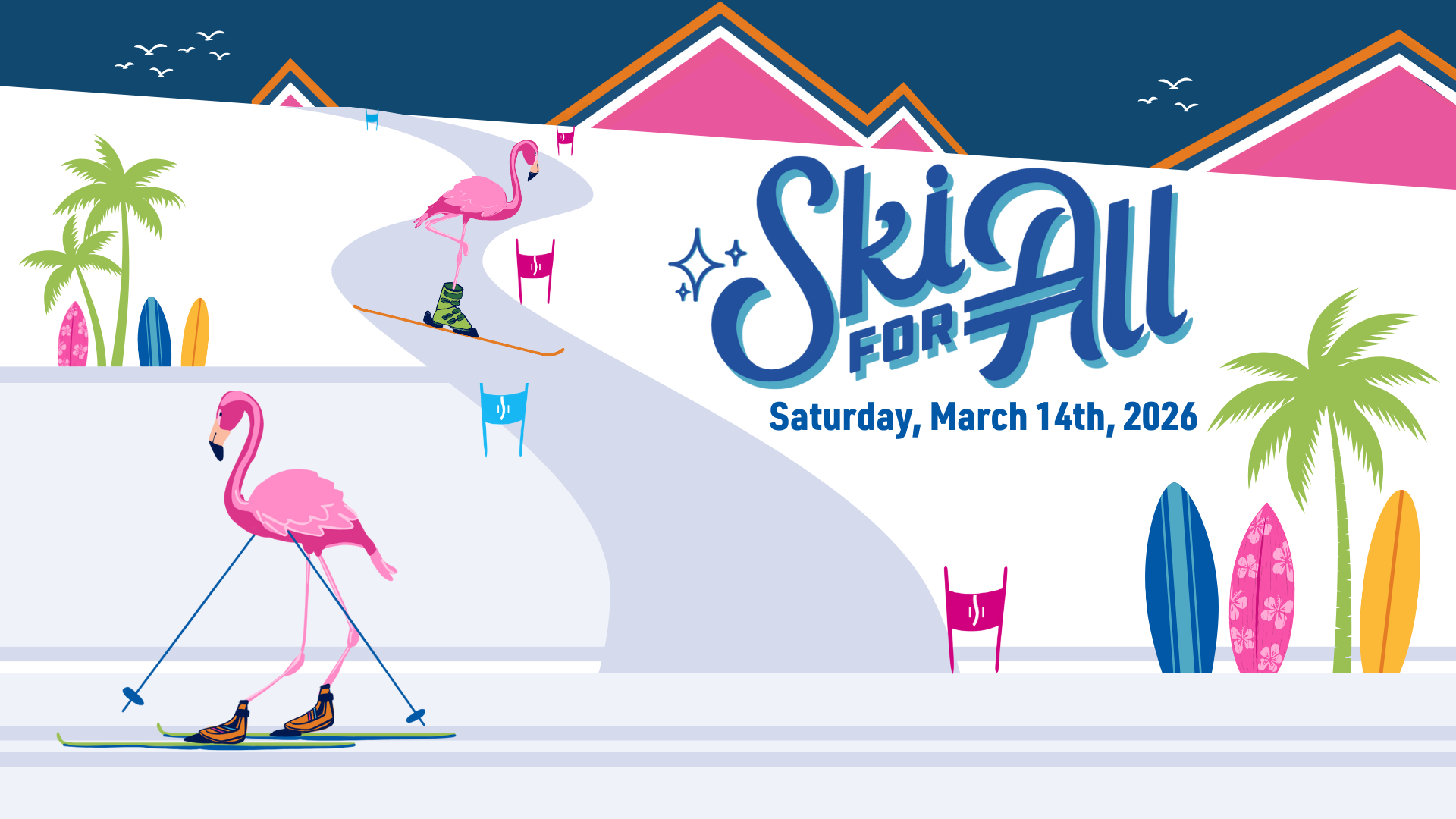Text: Ski For All Saturday March 14th, 2026. Image: a graphic art mountain scene with beach touches, including a flamingo skiing downhill, and another flamingo cross-country skiing